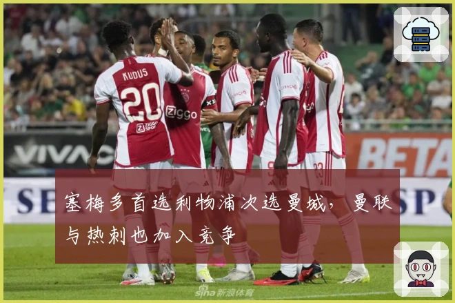 塞梅多首选利物浦次选曼城，曼联与热刺也加入竞争