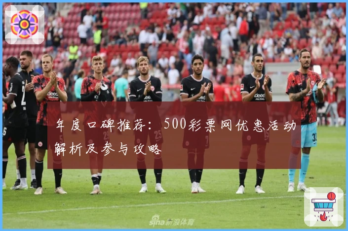 年度口碑推荐:500彩票网优惠活动解析及参与攻略
